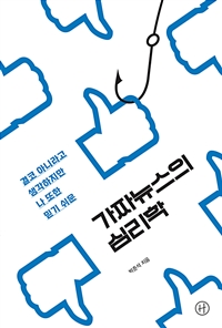 가짜뉴스의 심리학 - 결코 아니라고 생각하지만 나 또한 믿기 쉬운