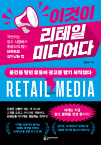 이것이 리테일 미디어다 - 격변하는 광고 시장에서 휩쓸리지 않는 브랜드로 살아남는 법